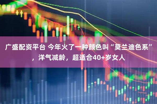 广盛配资平台 今年火了一种颜色叫“莫兰迪色系”，洋气减龄，超适合40+岁女人
